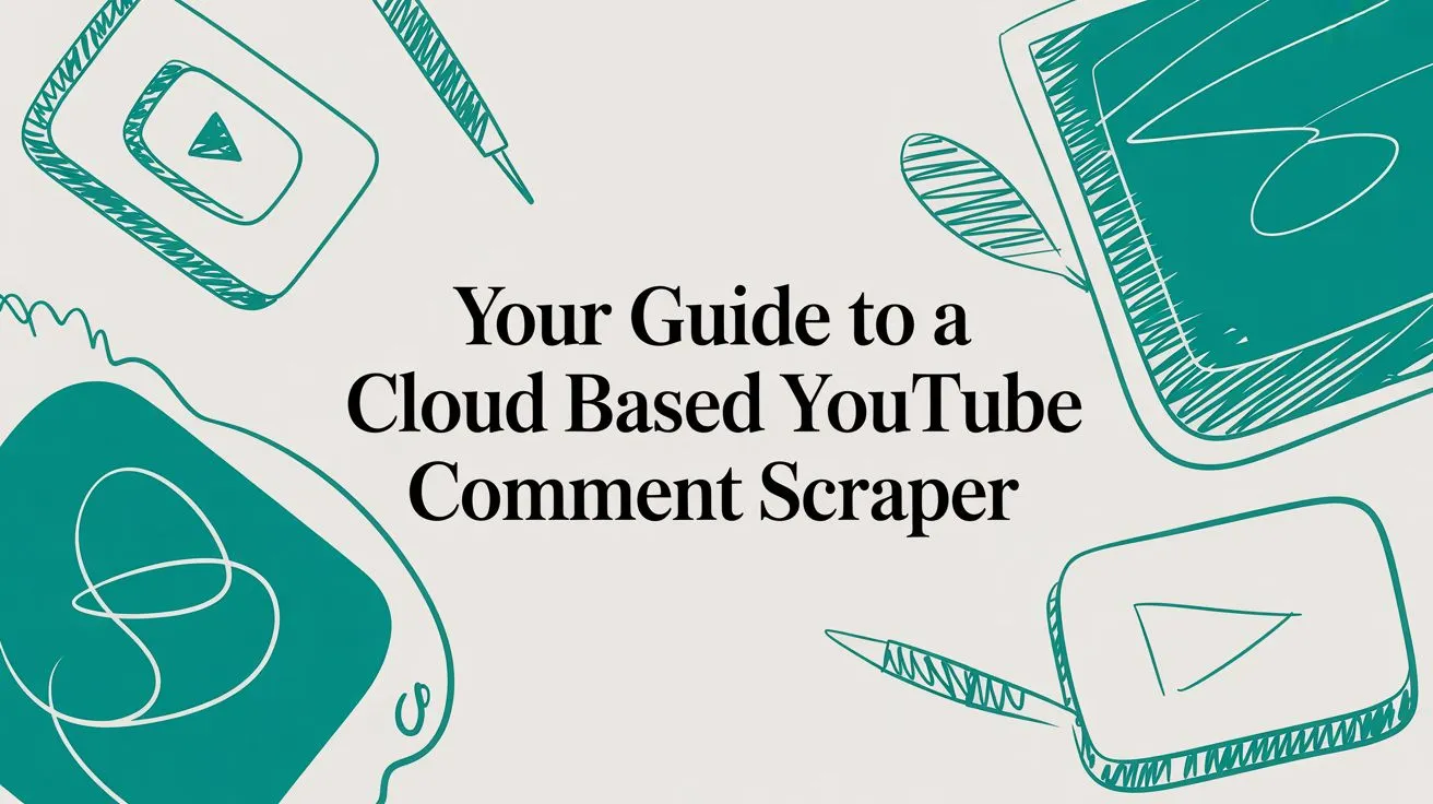 Your Guide to a Cloud Based YouTube Comment Scraper